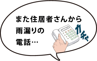 また住居者さんから雨漏りの電話…